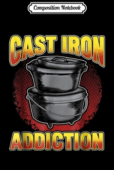 Composition Notebook: Funny Cast Iron Addiction For Dutch Oven Cooks Journal/Notebook Blank Lined Ruled 6x9 100 Pages