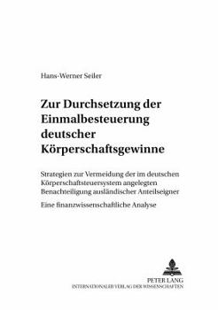 Zur Durchsetzung Der Einmalbesteuerung Deutscher Koerperschaftsgewinne: Strategien Zur Vermeidung Der Im Deutschen Koerperschaftsteuersystem Angelegte