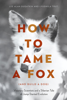 Hardcover How to Tame a Fox (and Build a Dog): Visionary Scientists and a Siberian Tale of Jump-Started Evolution Book