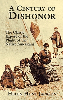 A Century of Dishonor: A Sketch of the United States Government's Dealings With Some of the Indian Tribes