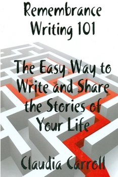 Remembrance Writing 101 The Easy Way to Write and Share the Stories of Your Life, A Guidebook