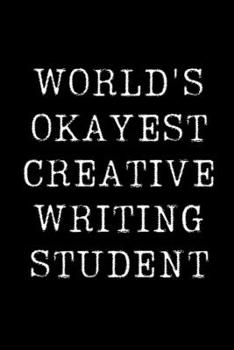 Paperback World's Okayest Creative Writing Student: Blank Lined Journal For Taking Notes, Journaling, Funny Gift, Gag Gift For Coworker or Family Member Book