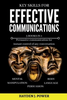 Paperback Key Skills for EFFECTIVE COMMUNICATIONS: 3 books in 1 (Effective keys to Persuasion - Mental Manipulation - Body Language Revealed) Persuasive communi Book