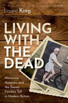 Hardcover Living with the Dead: Memories, Histories, and the Stories Families Tell in Modern Britain Book