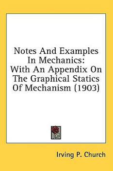 Hardcover Notes And Examples In Mechanics: With An Appendix On The Graphical Statics Of Mechanism (1903) Book