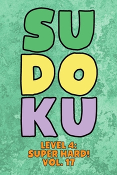 Paperback Sudoku Level 4: Super Hard! Vol. 17: Play 9x9 Grid Sudoku Super Hard Level 4 Volume 1-40 Play Them All Become A Sudoku Expert On The Road Paper Logic Book