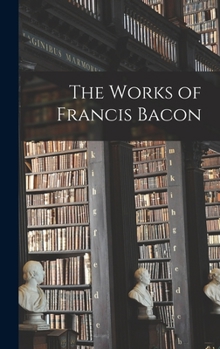 The Works Of Francis Bacon...