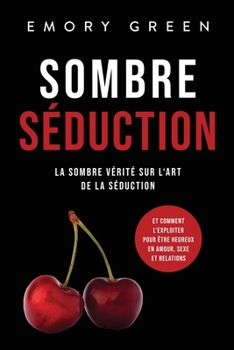 Paperback Sombre Séduction: La sombre vérité sur l'art de la séduction, et comment l'exploiter pour être heureux en amour, sexe et relations [French] Book