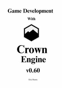 Game Development with Crown Engine v0.60: A Visual Guide to the Unit Editor, Animation State Machines, and Lua Scripting