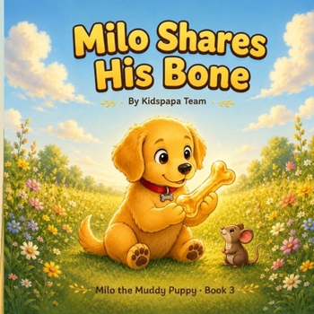 Milo Shares His Bone: A Warm Rhyming Story About Sharing and Kindness for Toddlers Ages 2–5 (Milo the Muddy Puppy Book 3)