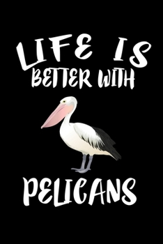 Paperback Life Is Better With Pelicans: Animal Nature Collection Book