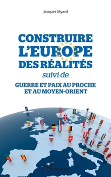 Construire l'Europe des réalités: suivi de Guerre et paix au Proche et au Moyen-Orient (French Edition)