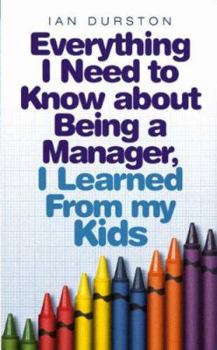 Paperback Everything I Need to Know About Being a Manager, I Learned from My Kids Book