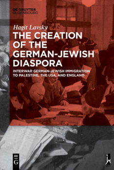 Paperback The Creation of the German-Jewish Diaspora: Interwar German-Jewish Immigration to Palestine, the Usa, and England Book