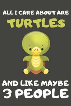 Paperback All I Care About Are Turtles And Like Maybe 3 People: Turtle Gifts for Turtle Lovers - Blank Lined Notebooks, Journals, Planners and Diaries to Write Book