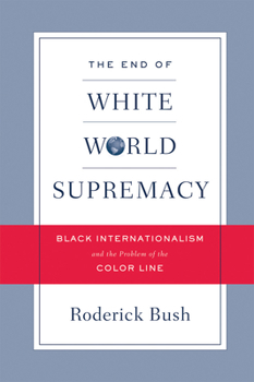 Hardcover The End of White World Supremacy: Black Internationalism and the Problem of the Color Line Book