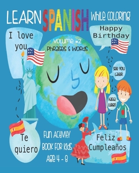Paperback Learn Spanish While Coloring, Volume #2 Phrases & Words, Fun Activity Book For Kids Age 4 -8: Learn A Foreign Language, Bilingual Spanish Translation Book