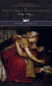 The Tragedy of Titus Andronicus & Twelfth Night, or What You Will