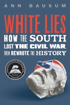 Hardcover White Lies: How the South Lost the Civil War, Then Rewrote the History Book