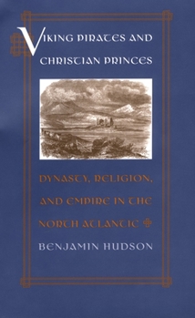 Hardcover Viking Pirates and Christian Princes: Dynasty, Religion, and Empire in the North Atlantic Book