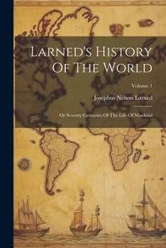 Paperback Larned's History Of The World: Or Seventy Centuries Of The Life Of Mankind; Volume 1 Book