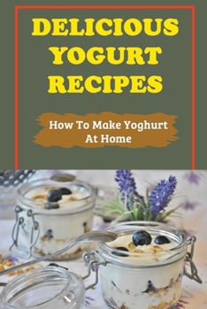 Paperback Delicious Yogurt Recipes: How To Make Yoghurt At Home: Tablesetting Cooking Book
