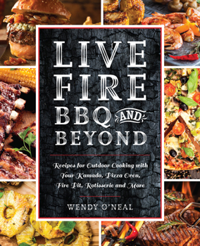 Paperback Live Fire BBQ and Beyond: Recipes for Outdoor Cooking with Your Kamado, Pizza Oven, Fire Pit, Rotisserie and More Book