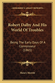 Robert Dalby and his World of Troubles: Being the early Days of a Connoisseur