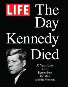 Hardcover Life the Day Kennedy Died: Fifty Years Later: Life Remembers the Man and the Moment Book