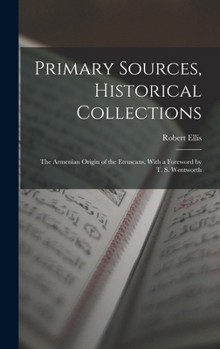Hardcover Primary Sources, Historical Collections: The Armenian Origin of the Etruscans, With a Foreword by T. S. Wentworth Book