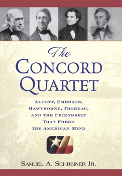 Hardcover The Concord Quartet: Alcott, Emerson, Hawthorne, Thoreau and the Friendship That Freed the American Mind Book