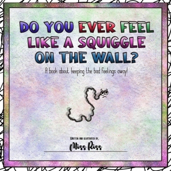 Paperback Do You Ever Feel Like A Squiggle On The Wall?: A book about keeping the bad feelings away! Book