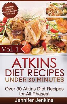 Paperback Atkins Diet Recipes Under 30 Minutes: Over 30 Atkins Recipes for All Phases (Includes Atkins Induction Recipes) Book