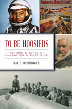Paperback To Be Hoosiers: Historic Stories of Character and Fortitude Book