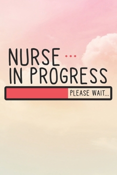 Paperback Nurse In Progress Please Wait: Nurse Journal / Notebook / Diary - Funny Quote Nurse Gift for School, Work, Birthday, or Christmas Book