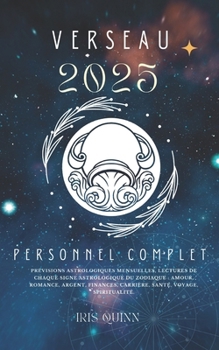 Votre Horoscope Personnel Complet Verseau 2025: Prévisions astrologiques mensuelles, lectures de chaque signe astrologique du zodiaque : amour, ... (Navigateur Cosmique 2025) (French Edition)