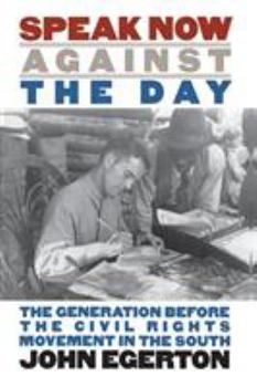 Speak Now Against the Day: The Generation Before the Civil Rights Movement in the South (Chapel Hill) - Book  of the Chapel Hill Books