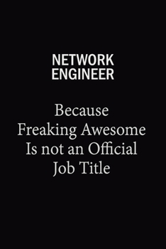 Network Engineer Because Freaking Awesome Is Not An Official Job Title: 6X9 120 pages Career  Notebook Unlined  Writing Journal