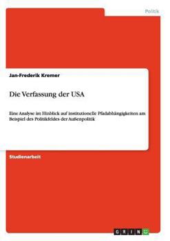 Paperback Die Verfassung der USA: Eine Analyse im Hinblick auf institutionelle Pfadabhängigkeiten am Beispiel des Politikfeldes der Außenpolitik [German] Book