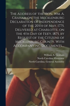 Paperback The Address of the Hon. Wm. A. Graham on the Mecklenburg Declaration of Independence of the 20th of May, 1775. Delivered at Charlotte, on the 4th Day Book