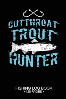 Cutthroat Trout Hunter Fishing Log Book 120 Pages: Cool Freshwater Game Fish Saltwater Fly Fishes Journal Composition Notebook Notes Day Planner Notepad