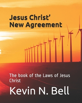 Jesus Christ’ New Agreement: The book of the Laws of Jesus Christ