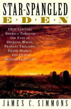 Hardcover Star-Spangled Eden: 19th Century America Through the Eyes of Dickens, Wilde, Frances Trollope, Frank Harris, and Other British Tra Book