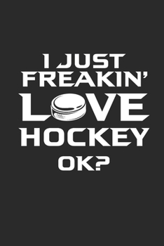 Paperback I Just Freakin Love Hockey Ok: Notebook Eishockey Notizbuch Hockey Planer Ice Hockey Journal 6x9 liniert Book