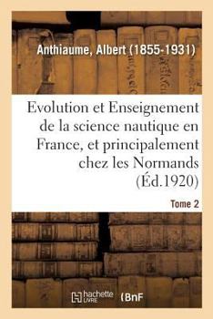 Paperback Evolution Et Enseignement de la Science Nautique En France Et Principalement Chez Les Normands: Tome 2 [French] Book