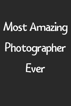 Paperback Most Amazing Photographer Ever: Lined Journal, 120 Pages, 6 x 9, Funny Photographer Gift Idea, Black Matte Finish (Most Amazing Photographer Ever Jour Book