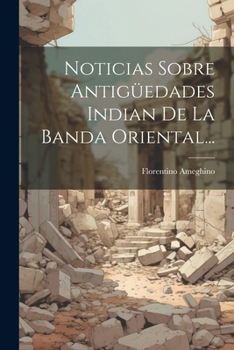 Paperback Noticias Sobre Antigüedades Indian De La Banda Oriental... [Spanish] Book