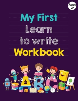 Paperback My First Learn to Write Workbook for Ages 3+: Handwriting Practice for 3years plus: Letter Tracing Practice, Missing Letters, Jumbled Letters, Notes, Book