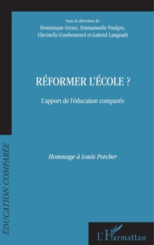 Réformer l'école?: L'apport de l'éducation comparée Hommage à Louis Porcher (French Edition)