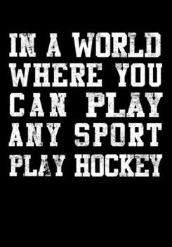 Ice Hockey Game Statistics Notebook In A World Where You Can Play Any Sport Play Hockey: Kids Hockey Analytics For Boys & Girls (Defencemen, Centers or Wingers)